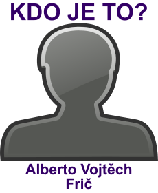 Kdo byl Alberto Vojtch Fri? ivotopis Alberto Vojtch Fri, osobnosti, slavn lovk z kategorie vda