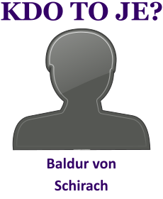 Kdo byl Baldur von Schirach? ivotopis Baldur von Schirach, osobnosti, slavn lovk z kategorie zloin