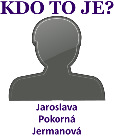 Kdo je Jaroslava Pokorn Jermanov? ivotopis Jaroslava Pokorn Jermanov, osobnosti, slavn ena z kategorie politici