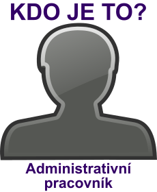 Kdo je to Administrativn pracovnk? Vysvtlen, vznam, co znamen slovo, termn, pojem Administrativn pracovnk? Lid, profese