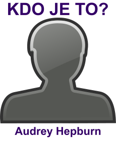 kdo to je Audrey Hepburn? 
