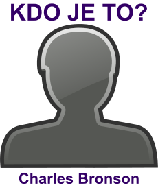 Kdo je Charles Bronson? �ivotopis Charles Bronson, osobnosti, slavn� �lov�k z kategorie herectv�
