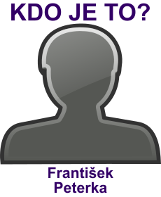 Kdo byl Frantiek Peterka? ivotopis Frantiek Peterka, osobnosti, slavn lovk z kategorie herectv