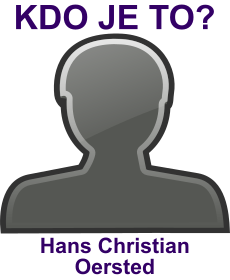 Kdo byl Hans Christian Oersted? Životopis Hans Christian Oersted, osobnosti, slavný člověk z kategorie věda