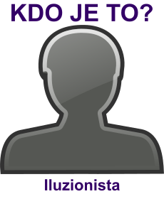 Kdo je to Iluzionista? Vysv�tlen�, v�znam, co znamen� slovo, term�n, pojem Iluzionista? Lid�, z�liby
