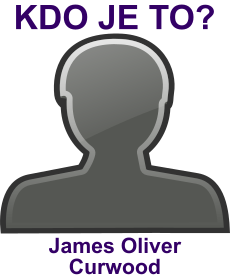 Kdo byl James Oliver Curwood? �ivotopis James Oliver Curwood, osobnosti, slavn� �lov�k z kategorie literatura