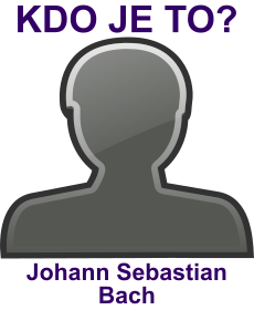 kdo to je Johann Sebastian Bach? 