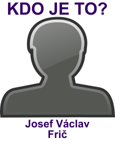 Kdo byl Josef Vclav Fri? ivotopis Josef Vclav Fri, osobnosti, slavn lovk z kategorie literatura