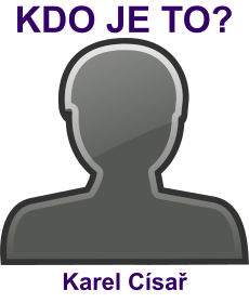 kdo to je Karel C�sa�? 
