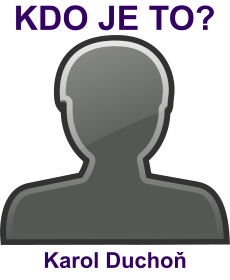Kdo byl Karol Ducho�? �ivotopis Karol Ducho�, osobnosti, slavn� �lov�k z kategorie hudba