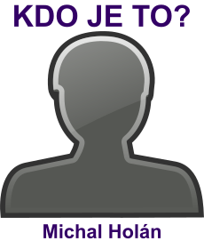 Kdo je Michal Hol�n? �ivotopis Michal Hol�n, osobnosti, slavn� �lov�k z kategorie herectv�