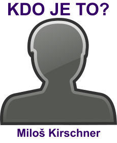 kdo to je Milo� Kirschner? 