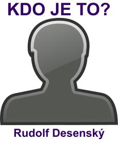 kdo to je Rudolf Desensk�? 