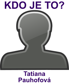 Kdo je Tatiana Pauhofov? ivotopis Tatiana Pauhofov, osobnosti, slavn ena z kategorie herectv