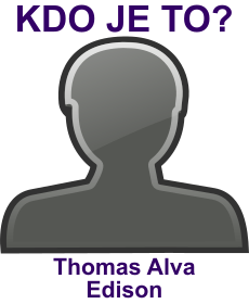 kdo to je Thomas Alva Edison? 