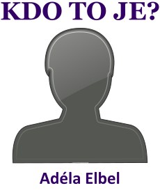 Kdo je Adla Elbel? ivotopis Adla Elbel, osobnosti, slavn lovk z kategorie hudba