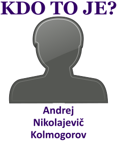 Kdo byl Andrej Nikolajevič Kolmogorov? Životopis Andrej Nikolajevič Kolmogorov, osobnosti, slavný člověk z kategorie věda
