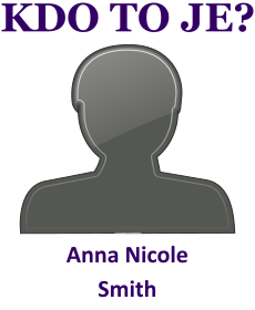 Kdo byla Anna Nicole Smith? ivotopis Anna Nicole Smith, osobnosti, slavn ena z kategorie herectv