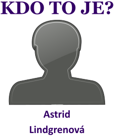 Kdo byla Astrid Lindgrenov? ivotopis Astrid Lindgrenov, osobnosti, slavn ena z kategorie literatura