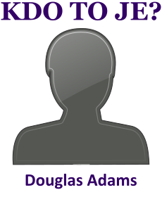 Kdo byl Douglas Adams? ivotopis Douglas Adams, osobnosti, slavn lovk z kategorie literatura