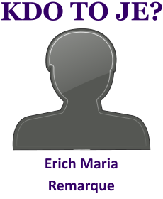 Kdo byl Erich Maria Remarque? Životopis Erich Maria Remarque, osobnosti, slavný člověk z kategorie literatura