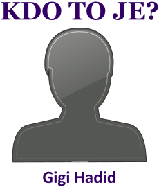 Kdo je Gigi Hadid? Životopis Gigi Hadid, osobnosti, slavná žena z kategorie modeling