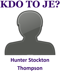 Kdo byl Hunter Stockton Thompson? ivotopis Hunter Stockton Thompson, osobnosti, slavn lovk z kategorie literatura