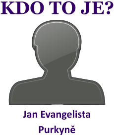 Kdo byl Jan Evangelista Purkyn? ivotopis Jan Evangelista Purkyn, osobnosti, slavn lovk z kategorie vda