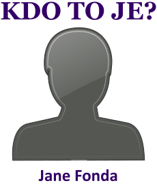 Kdo je Jane Fonda? ivotopis Jane Fonda, osobnosti, slavn lovk z kategorie herectv