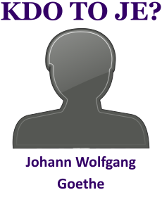 kdo to je Johann Wolfgang Goethe? 