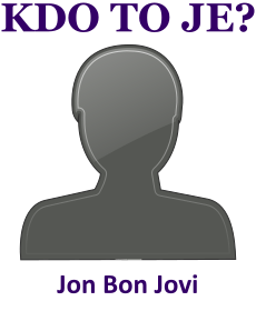 Kdo je Jon Bon Jovi? ivotopis Jon Bon Jovi, osobnosti, slavn lovk z kategorie hudba