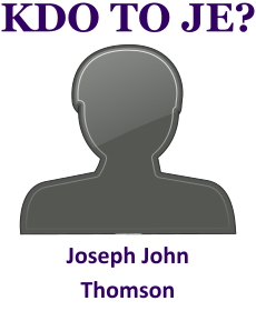 kdo to je Joseph John Thomson? 