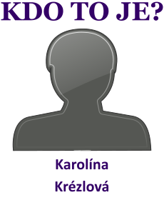 Kdo je Karolna Krzlov? ivotopis Karolna Krzlov, osobnosti, slavn ena z kategorie herectv