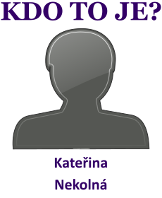 Kdo je Kateina Nekoln? ivotopis Kateina Nekoln, osobnosti, slavn ena z kategorie novini