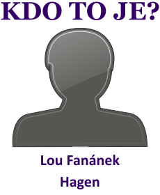 Kdo je Lou Fanánek Hagen? Životopis Lou Fanánek Hagen, osobnosti, slavný člověk z kategorie hudba