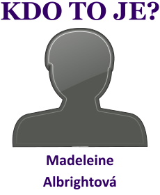 kdo to je Madeleine Albrightová? 