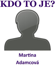 Kdo je Martina Adamcov? ivotopis Martina Adamcov, osobnosti, slavn ena z kategorie herectv