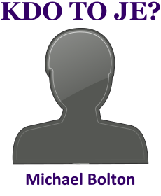 Kdo je Michael Bolton? ivotopis Michael Bolton, osobnosti, slavn lovk z kategorie hudba