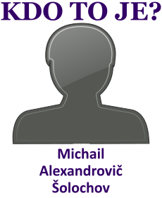 kdo to je Michail Alexandrovi� �olochov? 