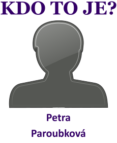 Kdo je Petra Paroubkov? ivotopis Petra Paroubkov, osobnosti, slavn ena z kategorie politika