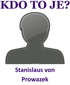 Kdo byl Stanislaus von Prowazek? ivotopis Stanislaus von Prowazek, osobnosti, slavn lovk z kategorie vda