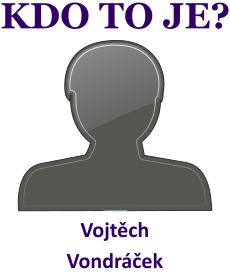 Kdo je Vojtch Vondrek? ivotopis Vojtch Vondrek, osobnosti, slavn lovk z kategorie herectv