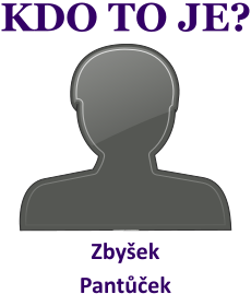 Kdo je Zbyek Pantek? ivotopis Zbyek Pantek, osobnosti, slavn lovk z kategorie herectv