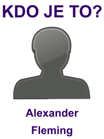 Kdo byl Alexander Fleming? Životopis Alexander Fleming, osobnosti, slavný člověk z kategorie věda