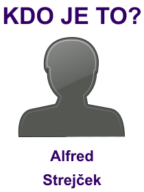 Kdo je Alfred Strejček? Životopis Alfred Strejček, osobnosti, slavný člověk z kategorie herectví