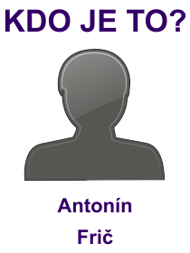 Kdo byl Antonín Frič? Životopis Antonín Frič, osobnosti, slavný člověk z kategorie věda