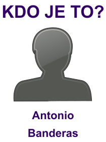 Kdo je Antonio Banderas? Životopis Antonio Banderas, osobnosti, slavný člověk z kategorie herectví
