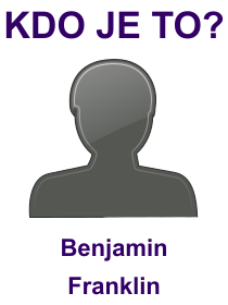 Kdo byl Benjamin Franklin? Životopis Benjamin Franklin, osobnosti, slavný člověk z kategorie věda