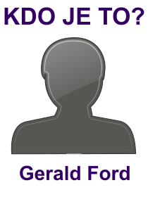 Kdo byl Gerald Ford? Životopis Gerald Ford, osobnosti, slavný člověk z kategorie politici