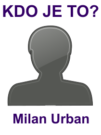 Kdo je Milan Urban? Životopis Milan Urban, osobnosti, slavný člověk z kategorie politici